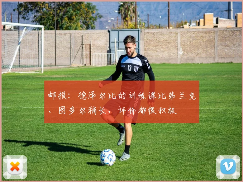 邮报：德泽尔比的训练课比弗兰克、图多尔稍长，评价都很积极